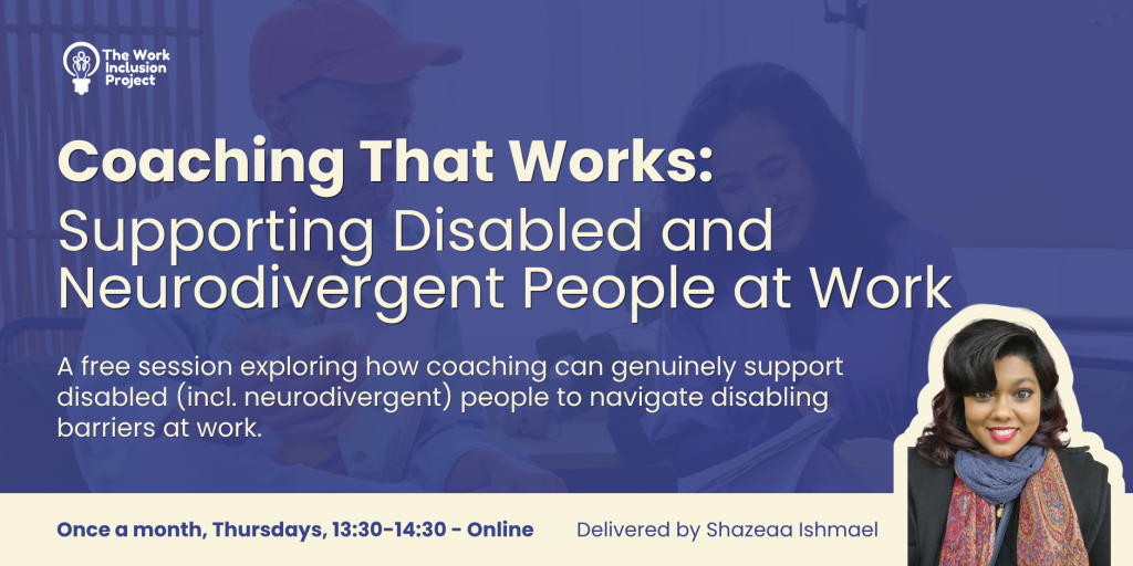 An infographic with the text "Help When It Matters: Coaching from One-to-One to On-Demand. This session will discuss how TWIP can help disabled employees to thrive even in imperfect environments. We will explore the different coaching approaches availble; from intensive one-to-one support to our On-Demand coaching platform available throughout the working day. 5th November 13:30-14:30 - Online via Moodle. Delivered by Shazeaa Ishmael" There is an image of Shazeaa Ishmael and The Work Inclusion Project logo is above the text.